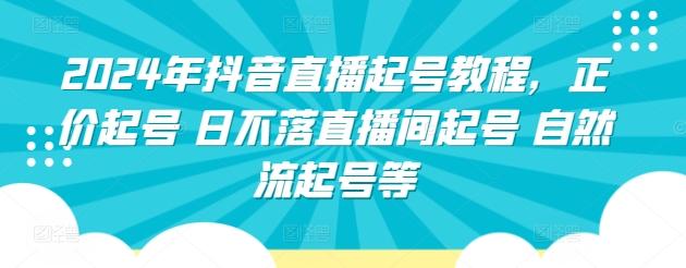 2024年抖音直播起号教程,正价起号 日不落直播间起号 自然流起号等