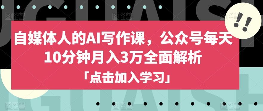 自媒体人的AI写作课，公众号每天10分钟月入3万全面解析-百货大全