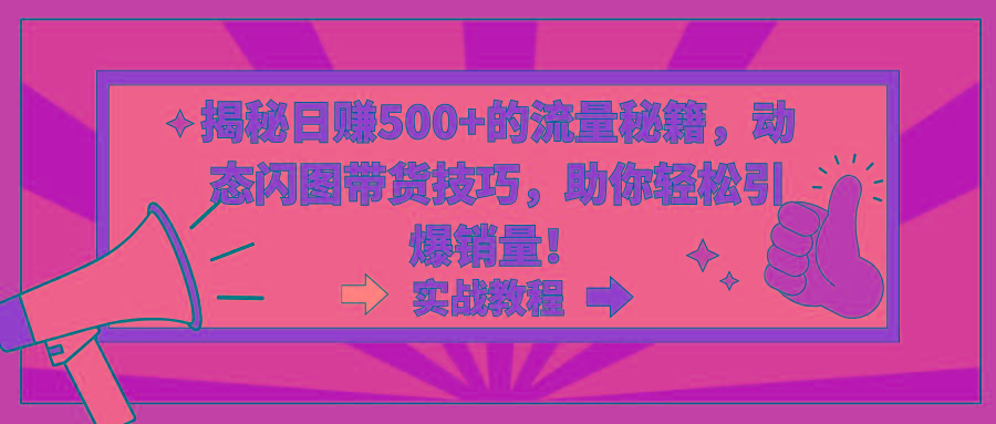 揭秘日赚500+的流量秘籍，动态闪图带货技巧，助你轻松引爆销量！-百货大全